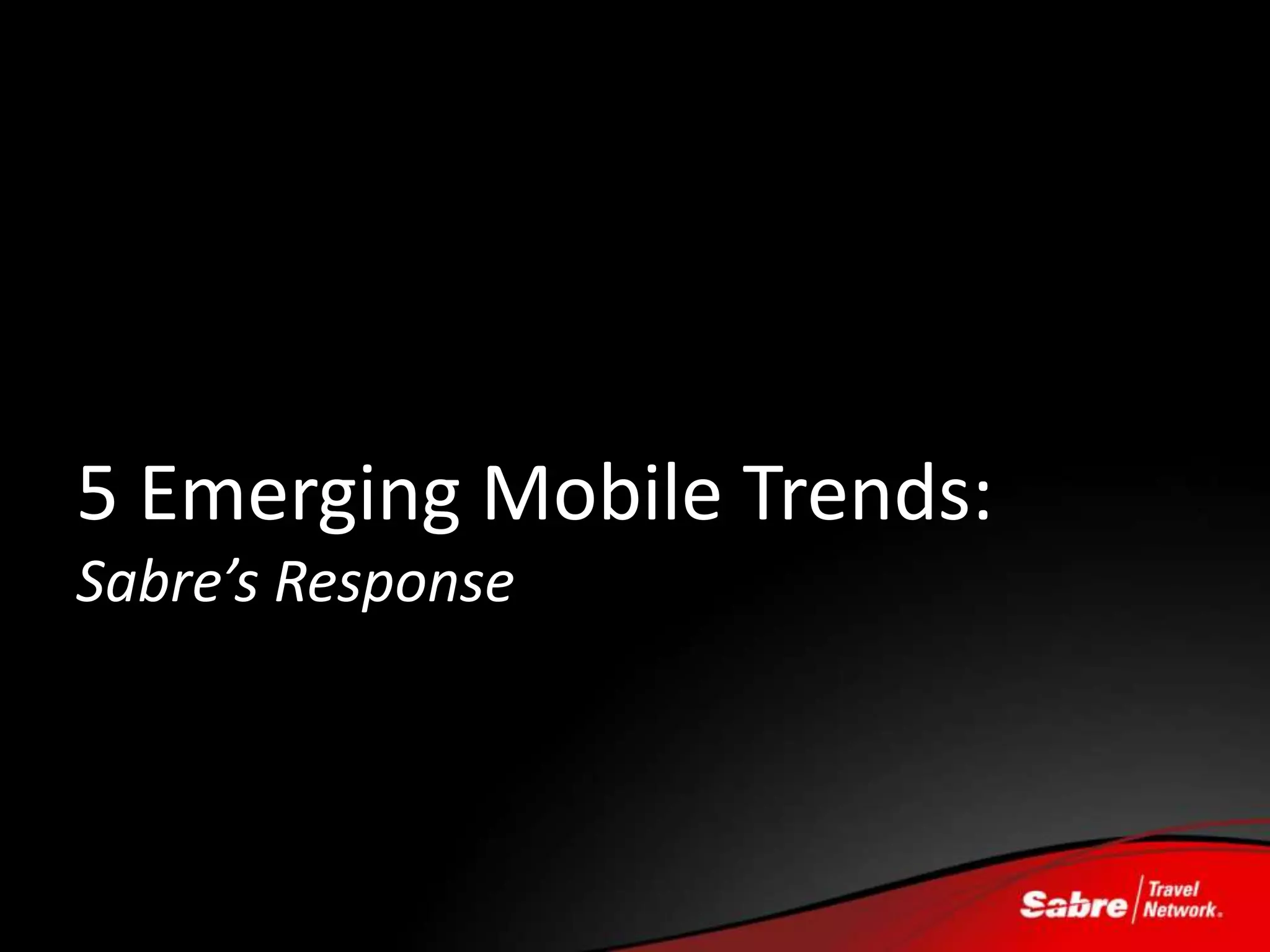 5 Emerging Mobile Trends:
Sabre’s Response
 