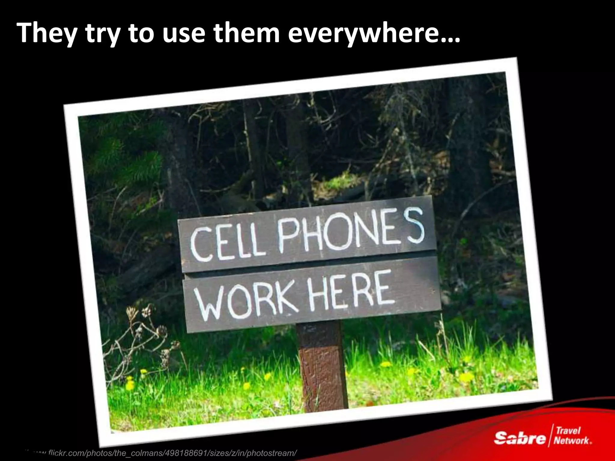 They try to use them everywhere…




http://www.flickr.com/photos/the_colmans/498188691/sizes/z/in/photostream/
 