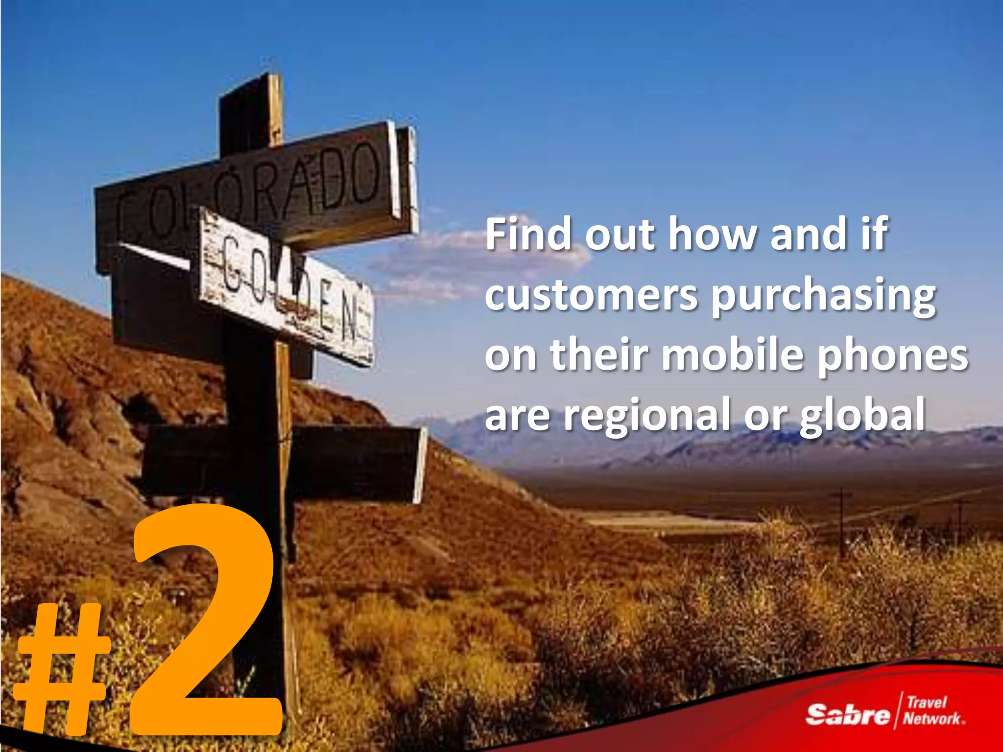 Find out how and if
    customers purchasing
    on their mobile phones
    are regional or global




#
 