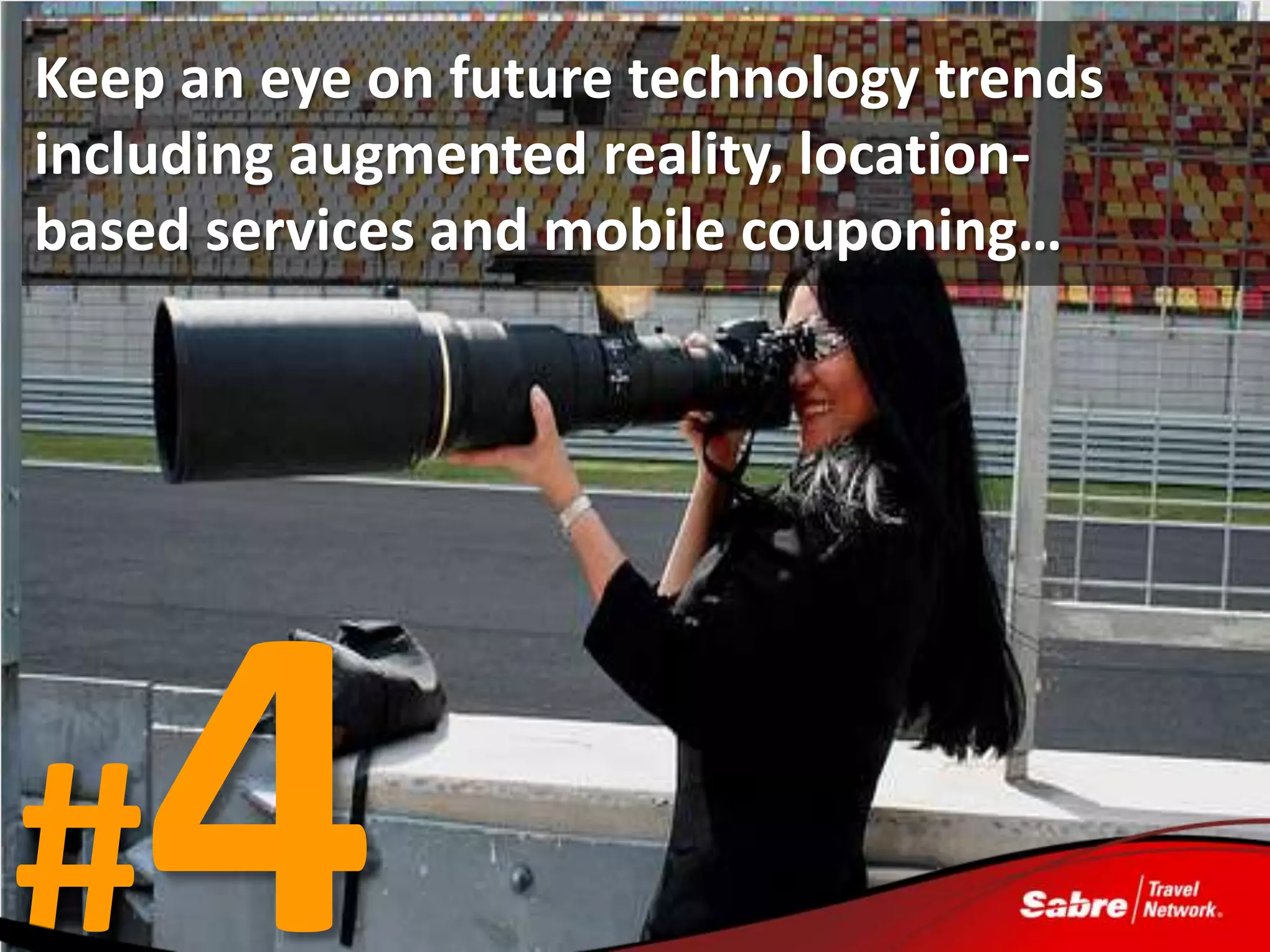 Keep an eye on future technology trends
including augmented reality, location-
based services and mobile couponing…




#
 