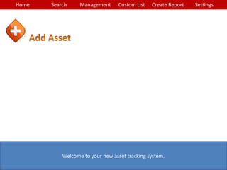 Home Search Management Custom List SettingsCreate Report
Welcome to your new asset tracking system.
Welcome to your new asset tracking system.
 