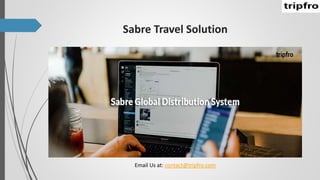 Sabre Travel Solution
Email Us at: contact@tripfro.com
 