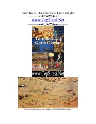 Sabri Kaliç - Tarihimizdeki Garip Olaylar
www.CepSitesi.Net
Piri Reis tarafından çizilen ilk Dünya haritalarından bir pafta
 