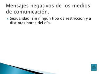 

Sexualidad, sin ningún tipo de restricción y a
distintas horas del día.

 