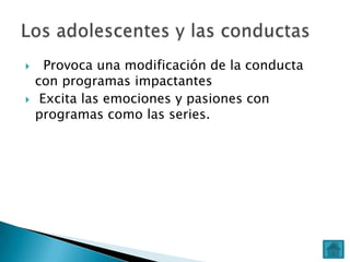 



Provoca una modificación de la conducta
con programas impactantes
Excita las emociones y pasiones con
programas como las series.

 