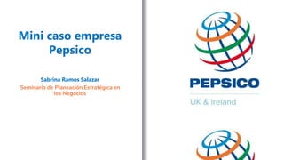 Mini caso empresa
Pepsico
Sabrina Ramos Salazar
Seminario de Planeación Estratégica en
los Negocios
 