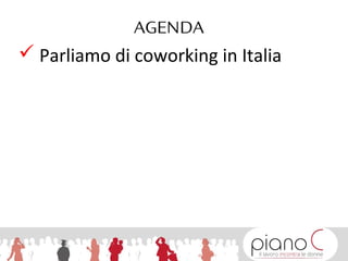  Parliamo di coworking in Italia
AGENDA
 