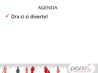  Ora ci si diverte!
AGENDA
 