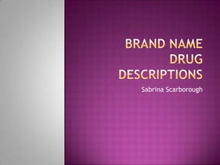 Brand Name Drug Descriptions Sabrina Scarborough 