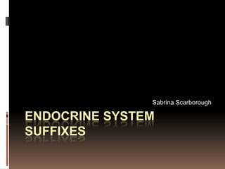Endocrine System Suffixes Sabrina Scarborough 