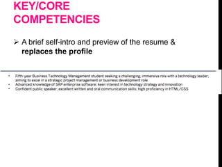 KEY/CORE
COMPETENCIES
 A brief self-intro and preview of the resume &
replaces the profile
 