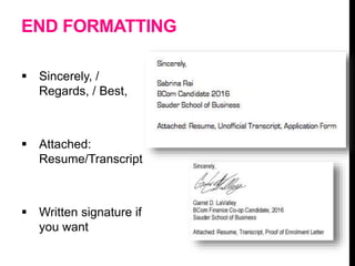 END FORMATTING
 Sincerely, /
Regards, / Best,
 Attached:
Resume/Transcript
 Written signature if
you want
 