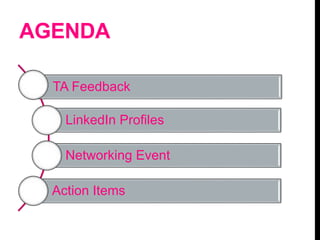 AGENDA
TA Feedback
LinkedIn Profiles
Networking Event
Action Items
 