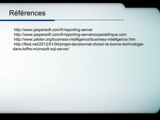 ESI-CERIST
Références

  http://www.jaspersoft.com/fr/reporting-server
  http://www.jaspersoft.com/fr/reporting-servercoupedafrique.com
  http://www.piloter.org/business-intelligence/business-intelligence.htm
  http://fleid.net/2012/01/04/projet-decisionnel-choisir-la-bonne-technologie-
 dans-loffre-microsoft-sql-server/




Juin 2009
 