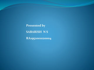 Presented by
SABARISH N S
RA1952001020004
 