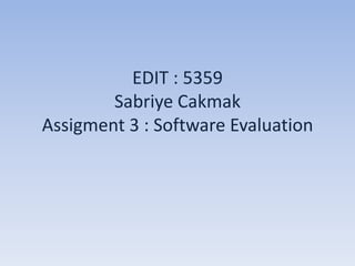 EDIT : 5359SabriyeCakmakAssigment 3 : Software Evaluation 