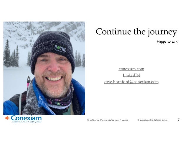 Continue the journey
Happy to talk
conexiam.com
LinkedIN
dave.hornford@conexiam.com
7
© Conexiam, 2022 (CC Attribution)
Straightforward Answers to Complex Problems
 