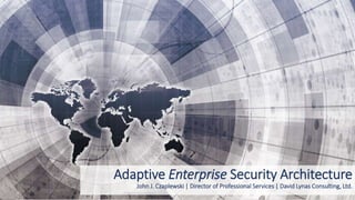 Adaptive Enterprise Security Architecture
John J. Czaplewski | Director of Professional Services | David Lynas Consulting, Ltd.
 