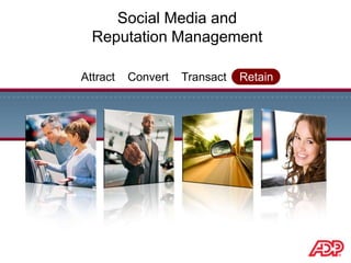 Social Media and Reputation Management Attract    Convert    Transact    Retain 
