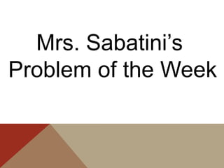 Mrs. Sabatini’s
Problem of the Week
 