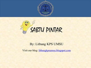 SABTU PINTAR
By: Litbang KPS UMSU
Visit our blog: litbangkpsumsu.blogspot.com
 