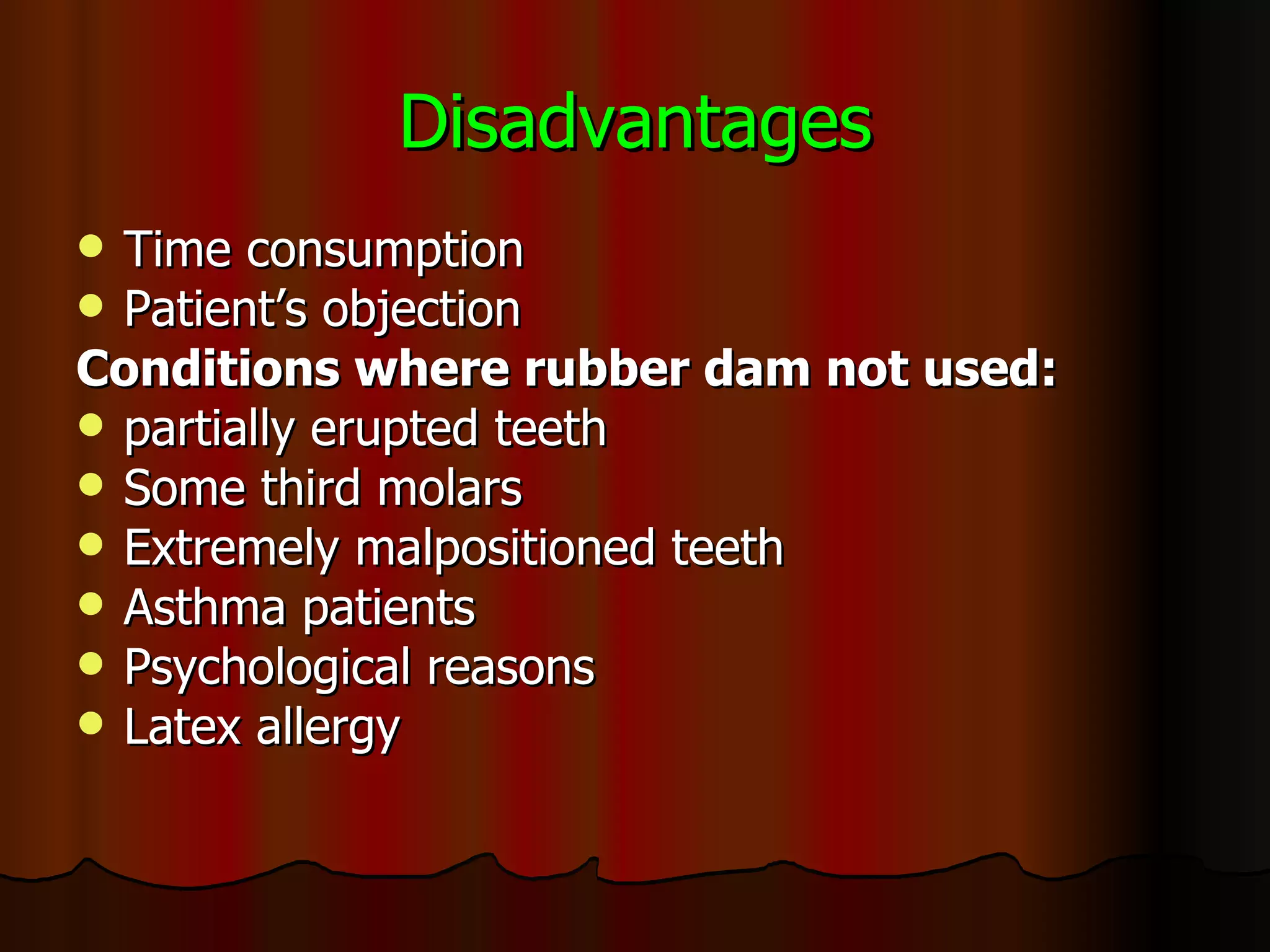 Disadvantages Time consumption Patient’s objection Conditions where rubber dam not used: partially erupted teeth Some third molars Extremely malpositioned teeth Asthma patients Psychological reasons Latex allergy 