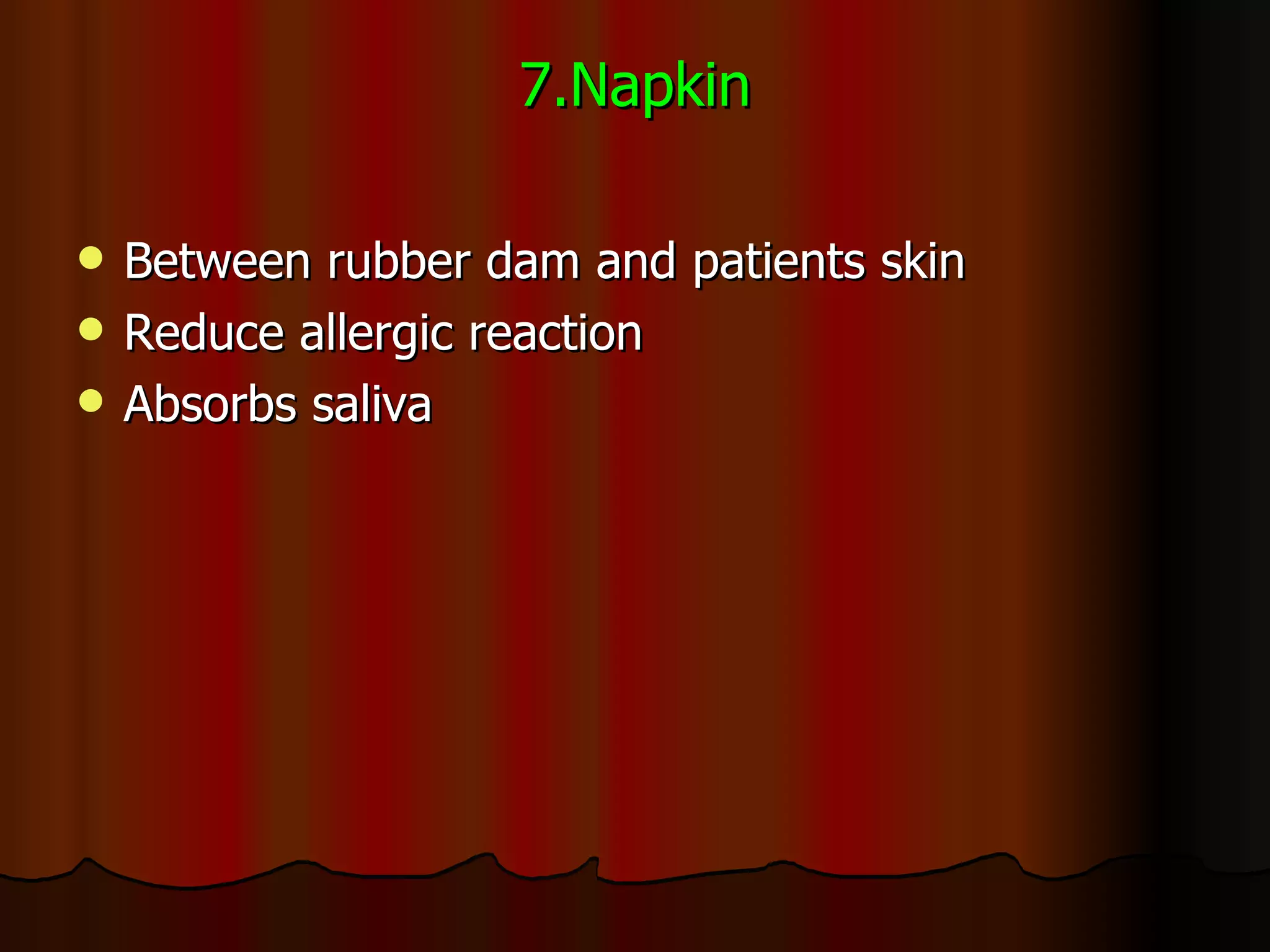 7.Napkin Between rubber dam and patients skin Reduce allergic reaction Absorbs saliva 