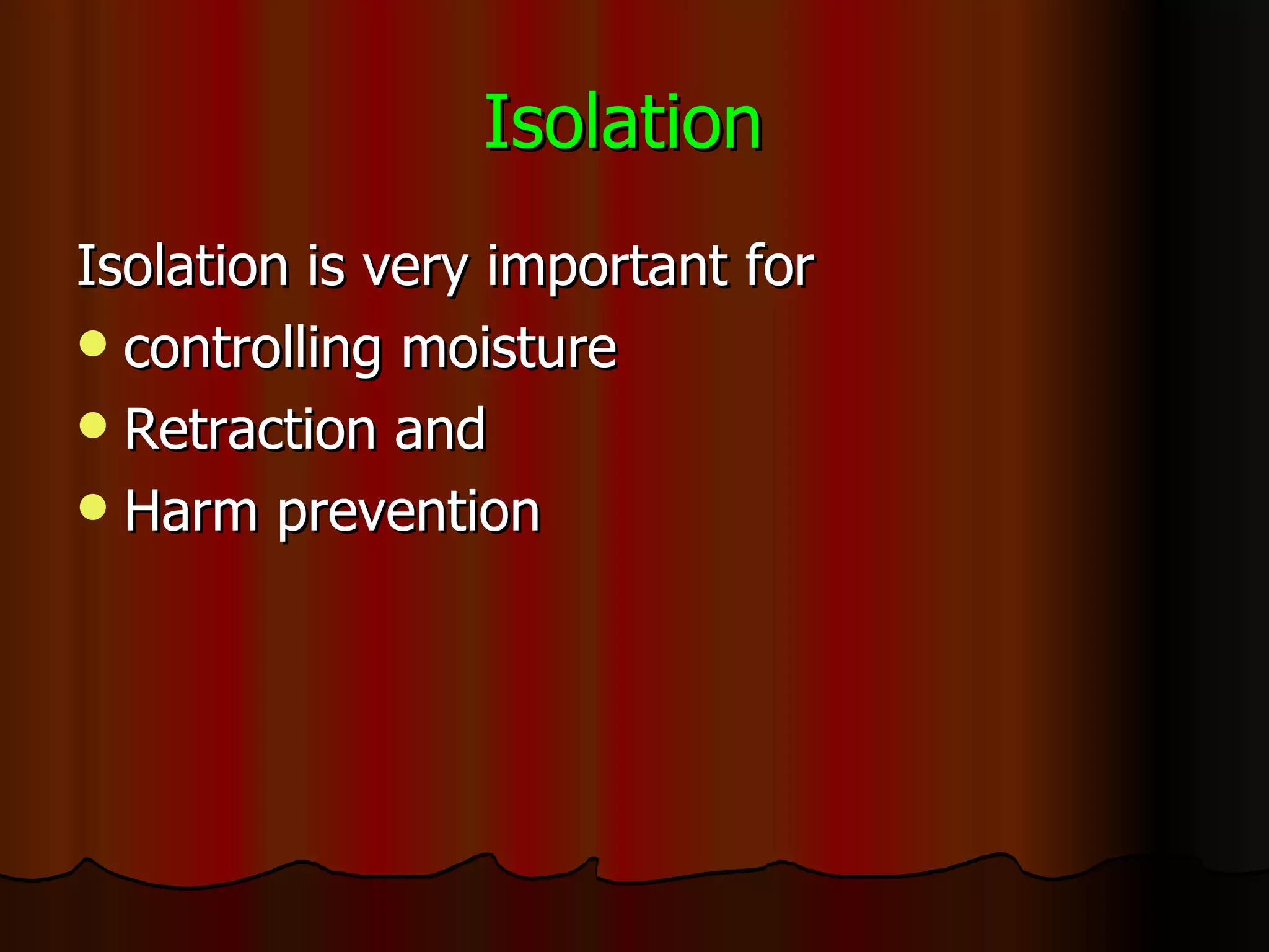 Isolation   Isolation is very important for  controlling moisture Retraction and Harm prevention 