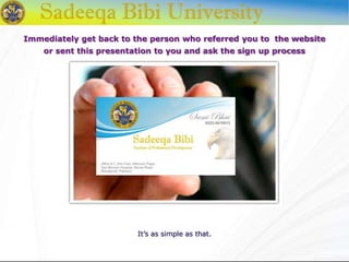 Immediately get back to the person who referred you to the website
or sent this presentation to you and ask the sign up process
It’s as simple as that.
 