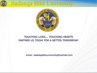 email: sadeeqabibiuniversity@hotmail.com
TOUCHING LIVES... TOUCHING HEARTS
PARTNER US TODAY FOR A BETTER TOMORROW!
 