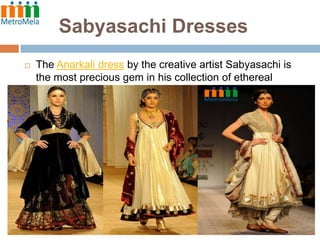 Sabyasachi Dresses


The Anarkali dress by the creative artist Sabyasachi is
the most precious gem in his collection of ethereal
dresses.

 