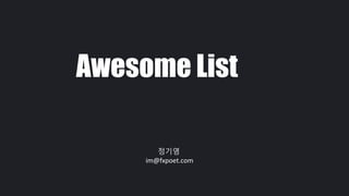 Awesome List 
정기영 
im@fxpoet.com 
 