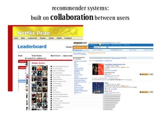 recommender systems: built on  collaboration  between users 