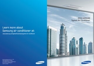 www.samsung.com/global/business/system-air-conditioner
2013 SAMSUNG
System Air Conditioner
Product Catalog
 