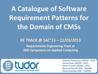 A Catalogue of Software
Requirement Patterns for
the Domain of CMSs

Cristina Palomares (GESSI - UPC)
Carme Quer (GESSI - UPC)
Xavier Franch (GESSI - UPC)
Samuel Renault (SSI - TUDOR)
Software Engineering for Information Systems Group (SSI - TUDOR)
Cindy Guerlain

GESSI

 
