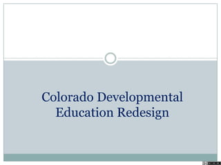 Colorado Developmental
Education Redesign
 