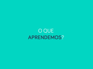 O QUE
APRENDEMOS?
 