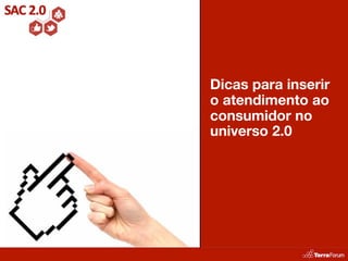 Dicas para inserir
o atendimento ao
consumidor no
universo 2.0
 