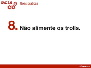 Boas práticas




8. Não alimente os trolls.
 