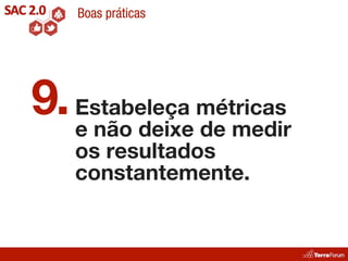 Boas práticas




9. Estabeleça métricas
   e não deixe de medir
   os resultados
   constantemente.
 