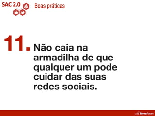 Boas práticas




11. Não caia na que
    armadilha de
     qualquer um pode
     cuidar das suas
     redes sociais.
 