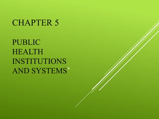 CHAPTER 5
PUBLIC
HEALTH
INSTITUTIONS
AND SYSTEMS*
 