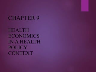 CHAPTER 9
HEALTH
ECONOMICS
IN A HEALTH
POLICY
CONTEXT
 