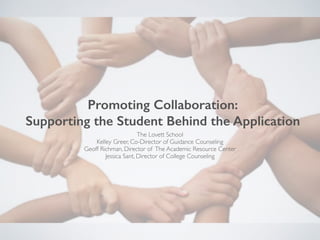 Promoting Collaboration:
Supporting the Student Behind the Application
The Lovett School	
Kelley Greer, Co-Director of Guidance Counseling	
Geoff Richman, Director of The Academic Resource Center	
Jessica Sant, Director of College Counseling
 