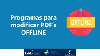 Programas para
modificar PDF’s
OFFLINE
 