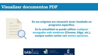 Visualizar documentos PDF
En sus orígenes era necesario tener instalado un
programa específico.
En la actualidad se puede ...
