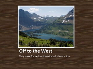 Off to the West They leave for exploration with baby Jean in tow. 