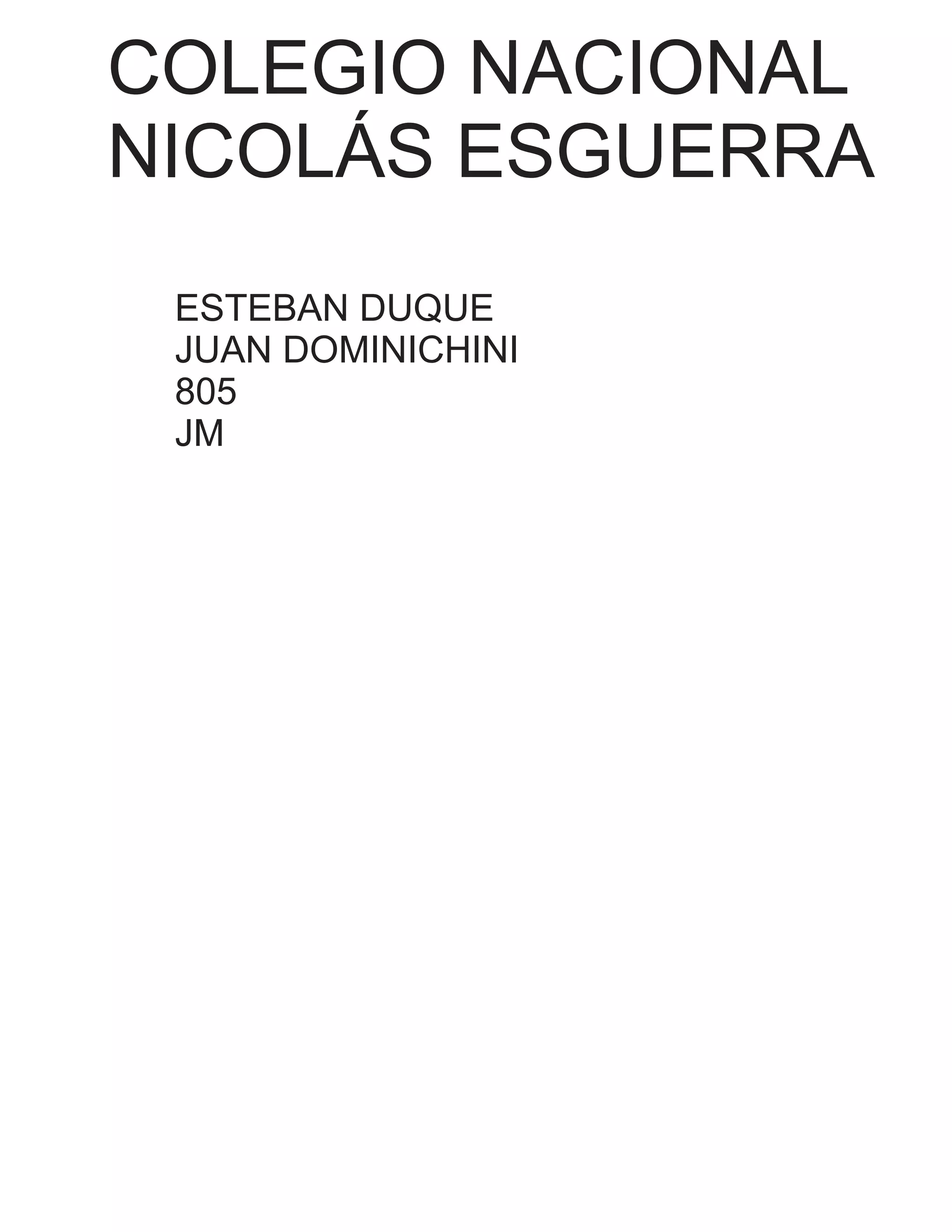 COLEGIO NACIONAL
NICOLÁS ESGUERRA
ESTEBAN DUQUE
JUAN DOMINICHINI
805
JM