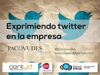 Exprimiendo twitter
en la empresa
@pacoviudes
paco.viudes@gentyo.com
 