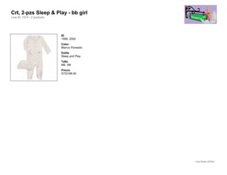 Crt, 2-pzs Sleep & Play - bb girl
Line ID: 1074 - 2 products




                             ID
                             1999, 2000
                             Color
                             Blanco Floreado
                             Estilo
                             Sleep and Play
                             Talla
                             NB, 3M
                             Precio
                             GTQ186.00




                                               Line Sheet (20/54)
 